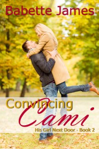 Convincing Cami, His Girl Next Door #2, a contemporary romance by Babette James